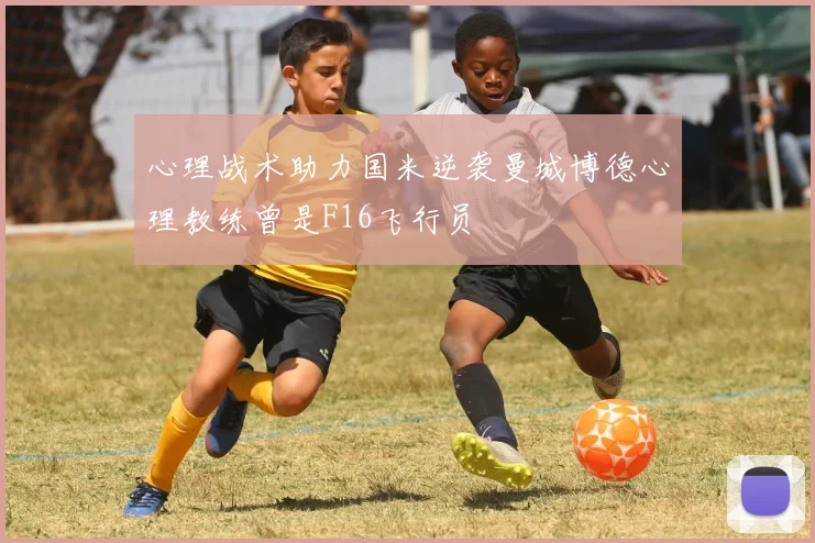 心理战术助力国米逆袭曼城博德心理教练曾是F16飞行员