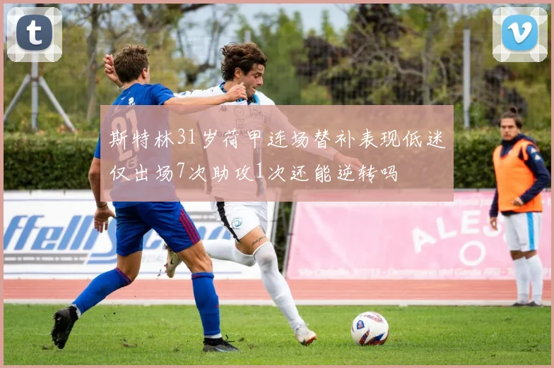 斯特林31岁荷甲连场替补表现低迷仅出场7次助攻1次还能逆转吗