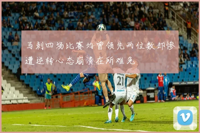 马刺四场比赛均曾领先两位数却惨遭逆转心态崩溃在所难免